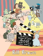 Action! Professor Know It All s Guide to Film and Video