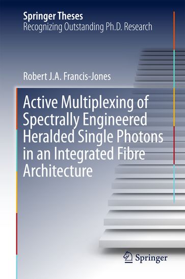 Active Multiplexing of Spectrally Engineered Heralded Single Photons in an Integrated Fibre Architecture - Robert J.A. Francis-Jones