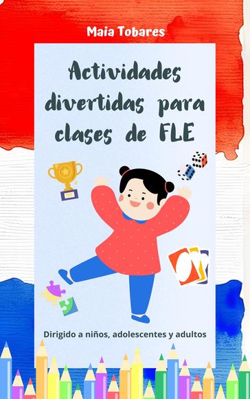 Actividades divertidas para clases de FLE: dirigido a niños, adolescentes y adultos - Maia Tobares