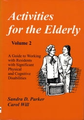 Activities for the Elderly, Volume 2: Working with Residents with Significant Physical and Cognitive Disabilities