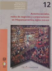 Actores sociales, redes de negocios y corporaciones enHispanoamérica, siglos XVII-XIX