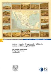 Actores y espacios de la geografía y la historia natural de México, siglos XVIII-XX