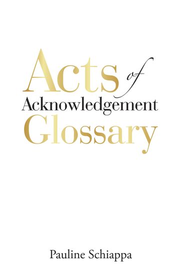 Acts of Acknowledgement Glossary - Pauline Schiappa