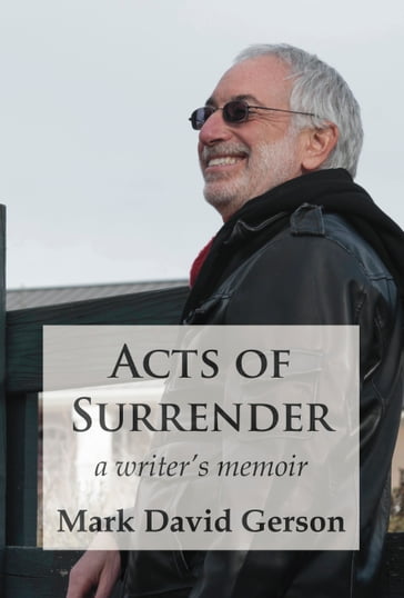 Acts of Surrender: A Writer's Memoir - Mark David Gerson