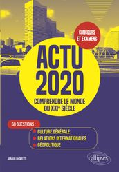 Actu 2020 - Comprendre le monde du XXIe siècle - 50 questions : Culture générale, relations internationales, géopolitique