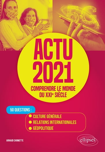 Actu 2021 - Comprendre le monde du XXIe siècle - 50 questions : Culture générale, relations internationales, géopolitique - Arnaud Chomette