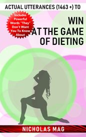 Actual Utterances (1463 +) to Win at the Game of Dieting