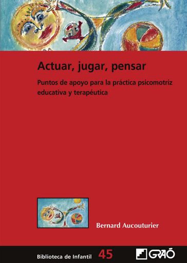 Actuar, jugar, pensar. Puntos de apoyo para la práctica psicomotriz educativa y terapéutica - Bernard Aucouturier