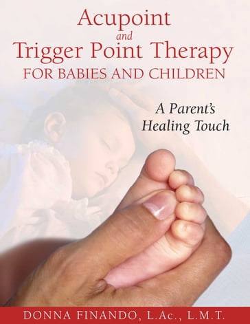 Acupoint and Trigger Point Therapy for Babies and Children - Donna Finando - L.Ac. - L.M.T.