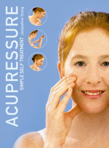 Acupressure: Simple Steps to Health: Discover your Body's Powerpoints For Health and Relaxation - Jacqueline Young