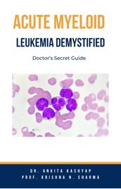 Acute Myeloid Leukemia Demystified: Doctor s Secret Guide