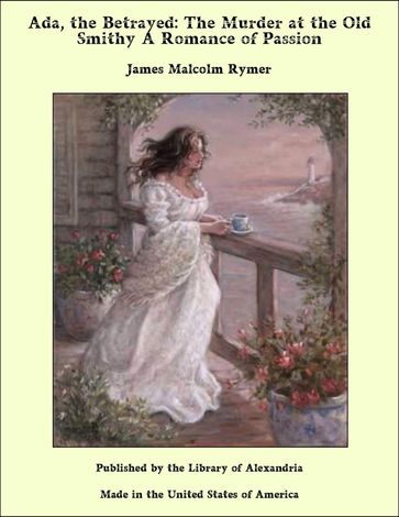 Ada, the Betrayed: The Murder at the Old Smithy A Romance of Passion - James Malcolm Rymer