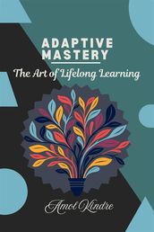 Adaptive Mastery: The Art of Lifelong Learning