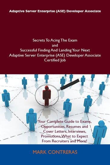 Adaptive Server Enterprise (ASE) Developer Associate Secrets To Acing The Exam and Successful Finding And Landing Your Next Adaptive Server Enterprise (ASE) Developer Associate Certified Job - Contreras Mark