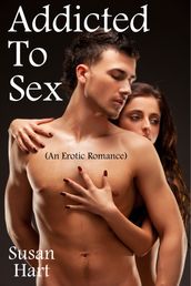 Addicted To Sex (An Erotic Romance)