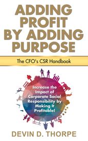 Adding Profit by Adding Purpose: The CFO s CSR Handbook