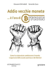 Addio vecchie monete: è l ora di Bitcoin. Come le criptovalute cambieranno il mondo. L approccio della scuola austriaca e dei libertari