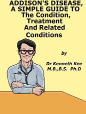 Addison s Disease, A Simple Guide To The Condition, Treatment And Related Conditions