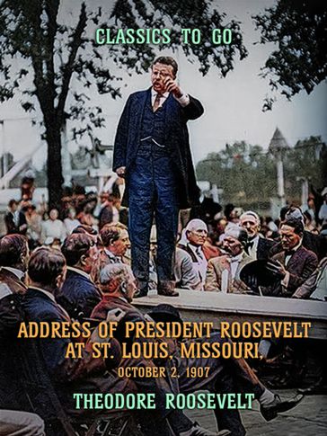 Address of President Roosevelt at St. Louis, Missouri, October 2, 1902 - Theodore Roosevelt