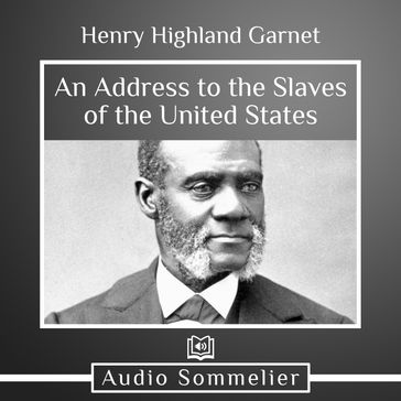 Address to the Slaves of the United States, An - Henry Highland Garnet