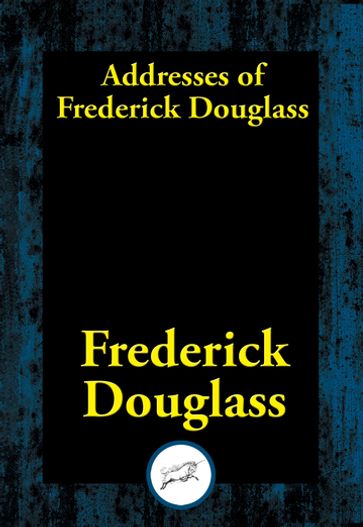 Addresses of Frederick Douglass - Frederick Douglass