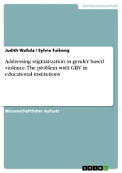 Addressing stigmatization in gender based violence. The problem with GBV in educational institutions