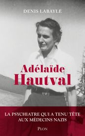Adélaïde Hautval - La psychiatre qui a tenu tête aux médecins nazis