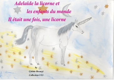 Adélaïde la licorne et les enfants du monde - Il était une fois, une licorne - Colette Becuzzi
