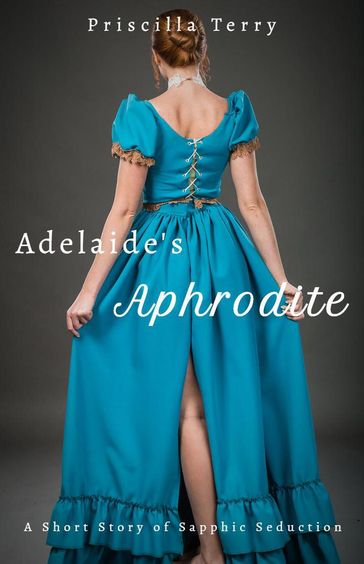 Adelaide's Aphrodite: A Short Story of Sapphic Seduction - Priscilla Terry