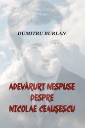Adevaruri nespuse despre Nicolae Ceauescu