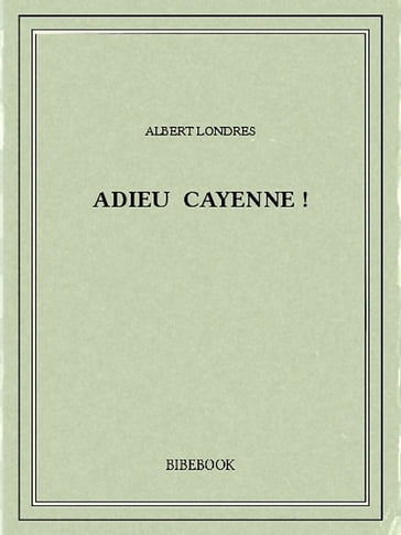 Adieu Cayenne! - Albert Londres