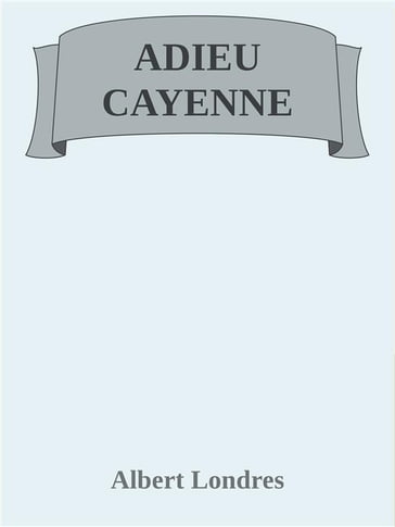 Adieu Cayenne - Albert Londres