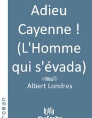 Adieu Cayenne ! (L'Homme qui s'évada) - Albert Londres