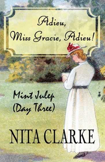 Adieu, Miss Gracie, Adieu!: Mint Julep (Day Three) - Nita Clarke