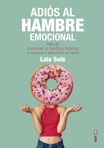 Adiós al hambre emocional. Deja de comer a todas horas y consigue tu peso ideal sen dietas - Laia Solé