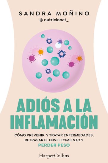 Adiós a la inflamación. Cómo prevenir enfermedades, retrasar el envejecimiento y perder peso - Sandra Moñino