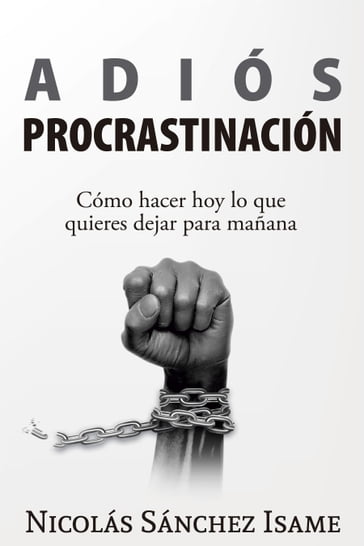 Adiós procrastinación: cómo hacer hoy lo que quieres dejar para mañana - Nicolás Sánchez Isame