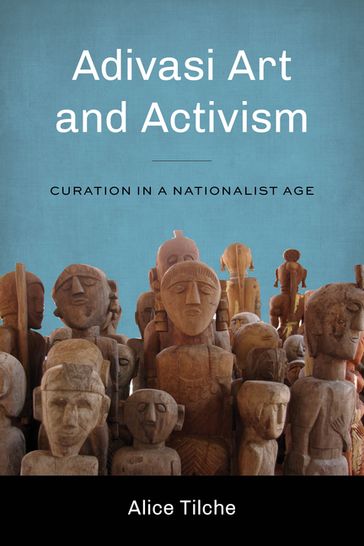 Adivasi Art and Activism - Alice Tilche - Padma Kaimal - K. Sivaramakrishnan - Anand A. Yang