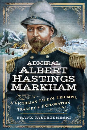 Admiral Albert Hastings Markham - Frank Jastrzembski