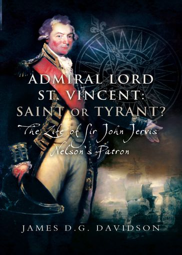 Admiral Lord St. Vincent: Saint or Tyrant? - James D.G. Davidson
