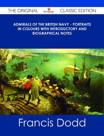 Admirals of the British Navy - Portraits in Colours with Introductory and Biographical Notes - The Original Classic Edition - Francis Dodd