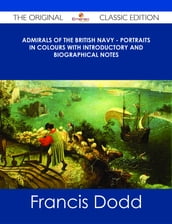 Admirals of the British Navy - Portraits in Colours with Introductory and Biographical Notes - The Original Classic Edition