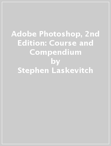 Adobe Photoshop, 2nd Edition: Course and Compendium - Stephen Laskevitch