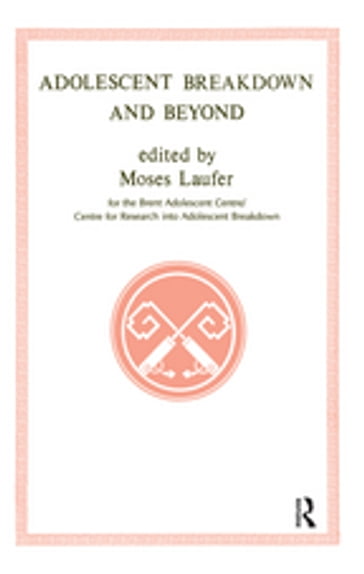 Adolescent Breakdown and Beyond - Moses Laufer