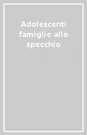 Adolescenti & famiglie allo specchio