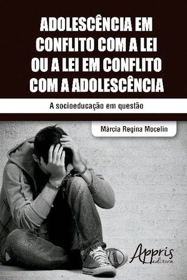 Adolescência em conflito com a lei ou a lei em conflito com a adolescência - Márcia Regina Mocelin