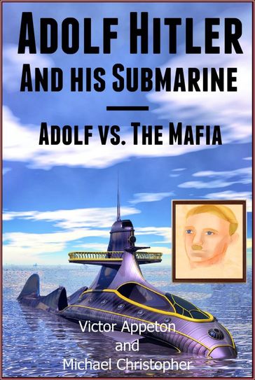 Adolf Hitler and His Submarine or Adolf vs. the Mafia - Christopher Michael