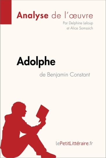 Adolphe de Benjamin Constant (Analyse de l'œuvre) - Delphine Leloup - Alice Somssich - lePetitLitteraire