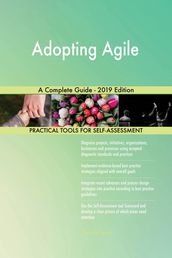 Adopting Agile A Complete Guide - 2019 Edition