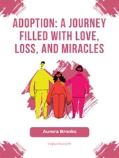 Adoption- A Journey Filled with Love, Loss, and Miracles